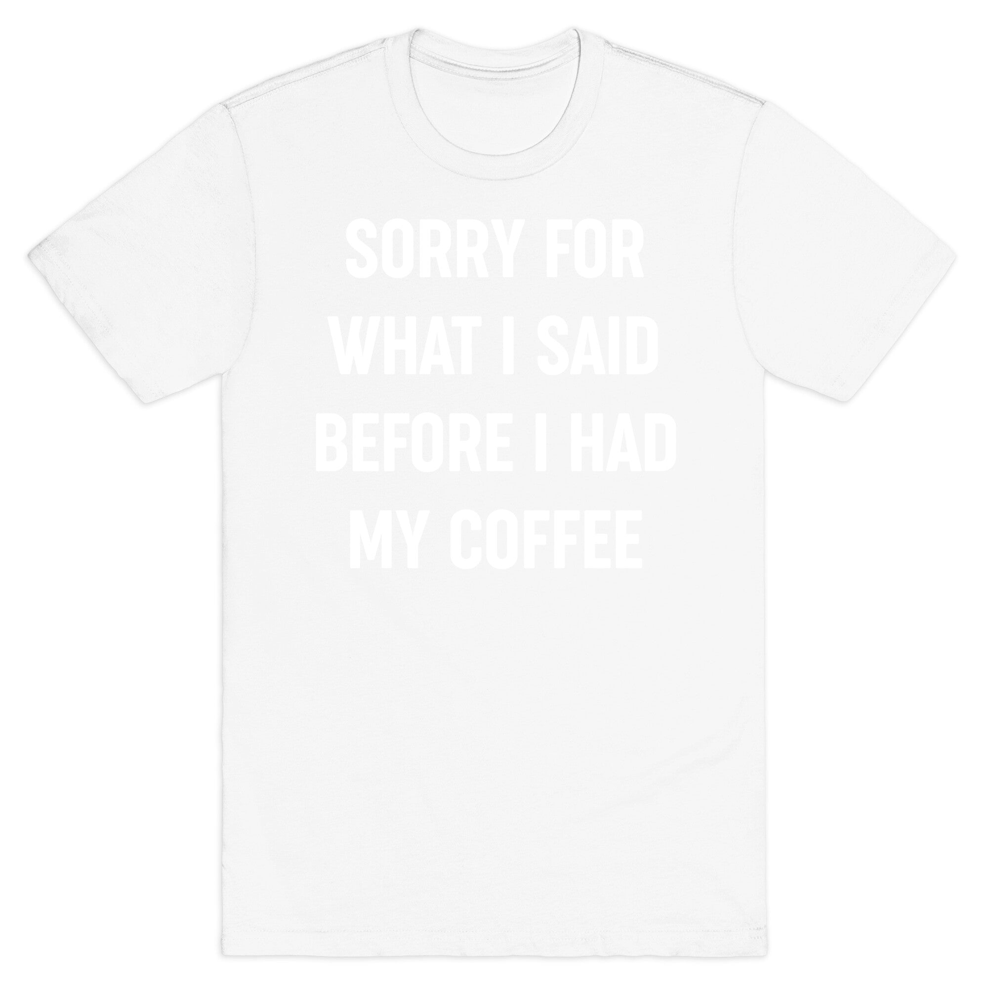 Sorry For What I Said Before I Had My Coffee T-Shirt